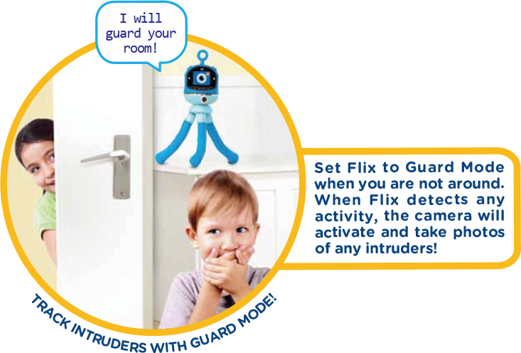 I will guard your room! Set Flix to Guard Mode when you are not around. When Flix detects any activity, the camera will activate and take photos of any intruders! Track intruders with guard mode!